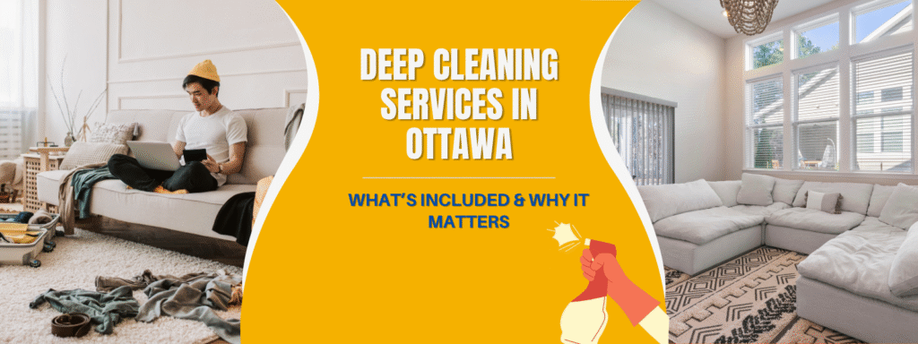 Deep Cleaning Services in Ottawa: What’s Included & Why You Need It