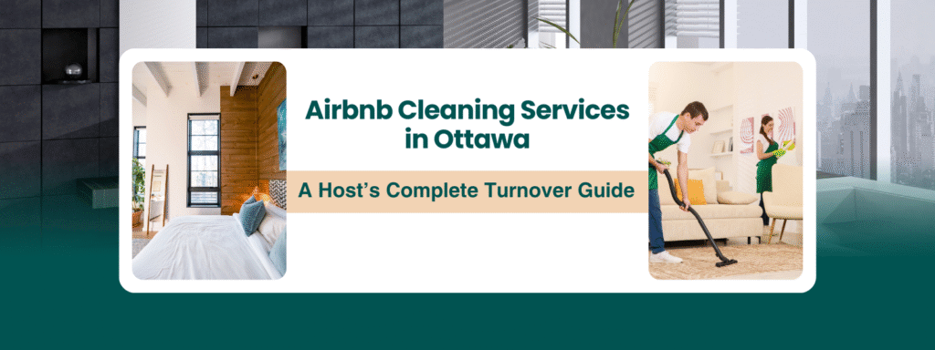 Airbnb Cleaning Services in Ottawa: A Host’s Complete Turnover Guide